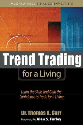 Book cover of Trend Trading For A Living: Learn The Skills And Gain The Confidence To Trade For A Living by Thomas K. Carr, Alan S. Farley (Foreword)
