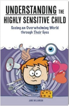 Book cover of Understanding The Highly Sensitive Child: Seeing An Overwhelming World Through Their Eyes by James Williams, Elaine N. Aron (Foreword)