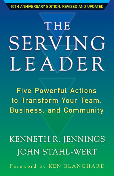 Book cover of The Serving Leader: Five Powerful Actions To Transform Your Team, Business, And Community by Ken  Jennings, John Stahl-Wert