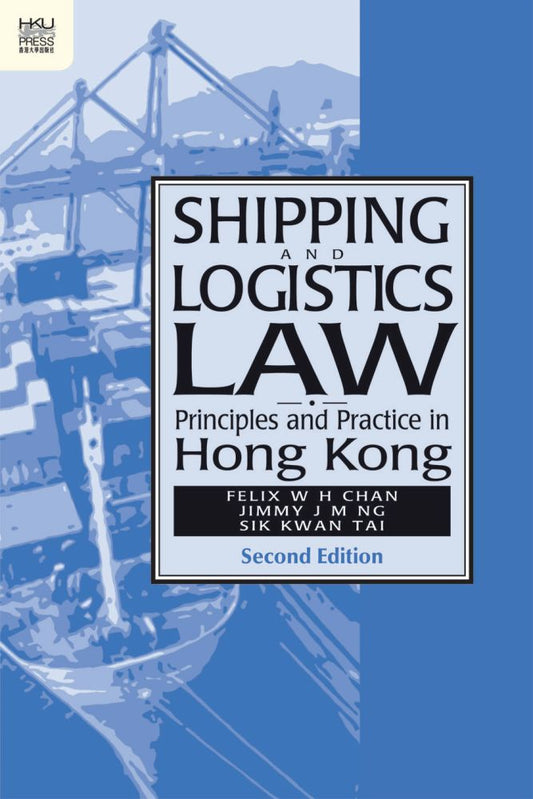 Book cover of Shipping And Logistics Law: Principles And Practice In Hong Kong, Second Edition by W. H. Felix Chan, Jimmy J. Ng, Sik Kwan Tai