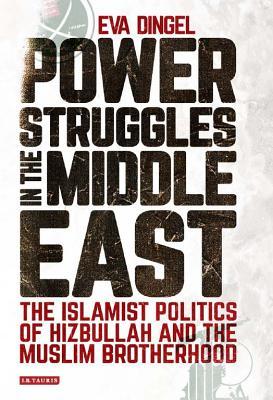 Book cover of Power Struggles In The Middle East: The Islamist Politics Of Hizbullah And The Muslim Brotherhood by Eva Dingel