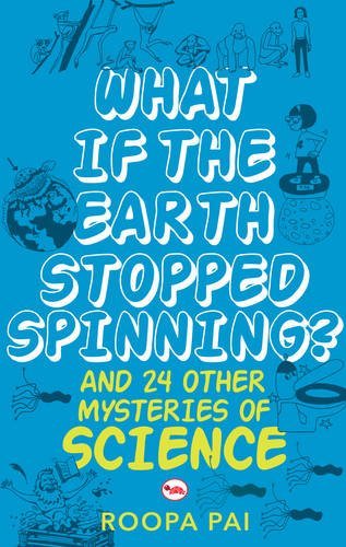 Book cover of What If Earth Stopped Spinning? And 24 Other Mysteries Of Science by Roopa Pai