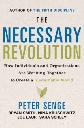 Book cover of The Necessary Revolution: How Individuals And Organizations Are Working Together To Create A Sustainable World by Peter M. Senge, Bryan Smith, Sara Schley, Joe Laur, Nina Kruschwitz, Ted Barker