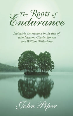 Book cover of The Roots Of Endurance by John Piper