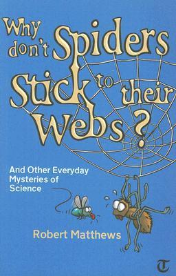 Book cover of Why Don't Spiders Stick To Their Webs?: And Other Everyday Mysteries Of Science by Robert Mathews
