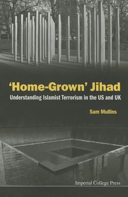 Book cover of Home-Grown Jihad: Understanding Islamist Terrorism In The Us And Uk by Samuel John Mullins