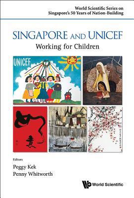 Book cover of Singapore And Unicef: Working For Children by Peggy Peck Gee Kek (editor), Penny Whitworth (Ed.)