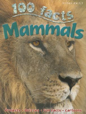 Book cover of 100 Facts - Mammals: Be An Explorer For The Day And Get Ready To Delve Into The Incredible World Of Mammals by Jinny Johnson