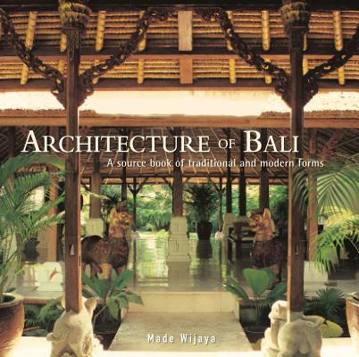 Book cover of Architecture Of Bali: A Sourcebook Of Traditional And Modern Forms by Made Wijaya