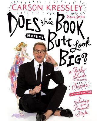 Book cover of Does This Book Make My Butt Look Big?: A Cheeky Guide To Feeling Sexier In Your Own Skin & Unleashing Your Personal Style by Carson Kressley