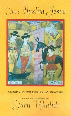 Book cover of The Muslim Jesus: Sayings and Stories in Islamic Literature by Tarif Khalidi (Trans.)