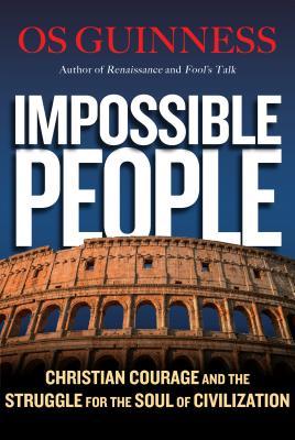 Book cover of Impossible People: Christian Courage and the Struggle for the Soul of Civilization by Os Guinness