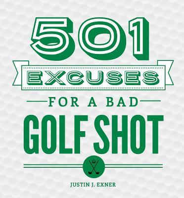 Book cover of 501 Excuses For A Bad Golf Shot by Justin J. Exner