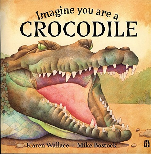 Book cover of Imagine You Are a Crocodile by Karen Wallace, Mike Bostock (Illus.)