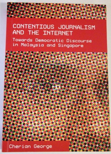 Book cover of Contentious Journalism And The Internet: Towards Democratic Discourse In Malaysia And Singapore by Cherian George