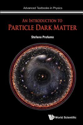 Book cover of Introduction To Particle Dark Matter, An by Stefano Profumo