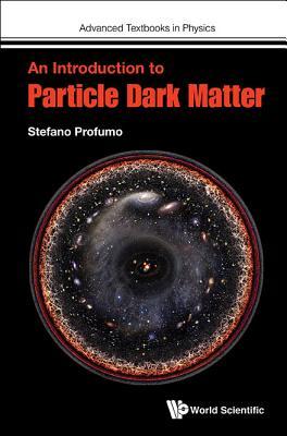 Book cover of Introduction To Particle Dark Matter, An by Stefano Profumo