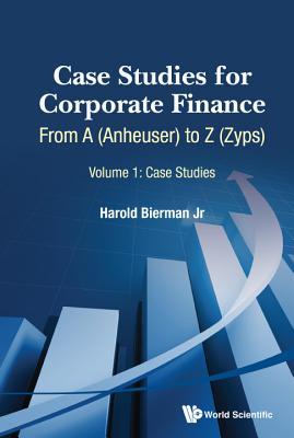 Book cover of Case Studies For Corporate Finance: From A (Anheuser) To Z (Zyps) by Harold Bierman Jr.