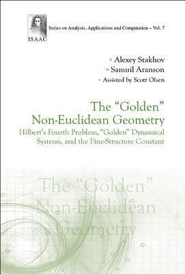 Book cover of Golden Non-Euclidean Geometry, The: Hilbert's Fourth Problem, Golden Dynamical Systems, And The Fine-Structure Constant by Alexey Stakhov, Samuil Aranson