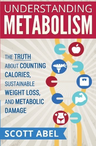 Book cover of Understanding Metabolism The Truth About Counting Calories Sustainable Weight Loss And Metabolic Damage by Scott Abel