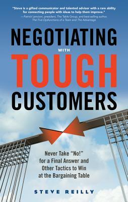 Book cover of Negotiating With Tough Customers: Never Take "No!" For A Final Answer And Other Tactics To Win At The Bargaining Table by Steve Reilly