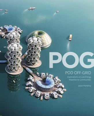 Book cover of PoG: Pod Off-Grid: Explorations Into Low Energy Waterborne Communities by Jason Pomeroy