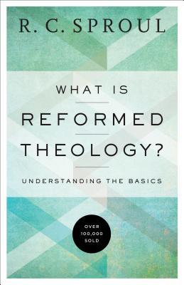 Book cover of What Is Reformed Theology?: Understanding the Basics by R.C. Sproul