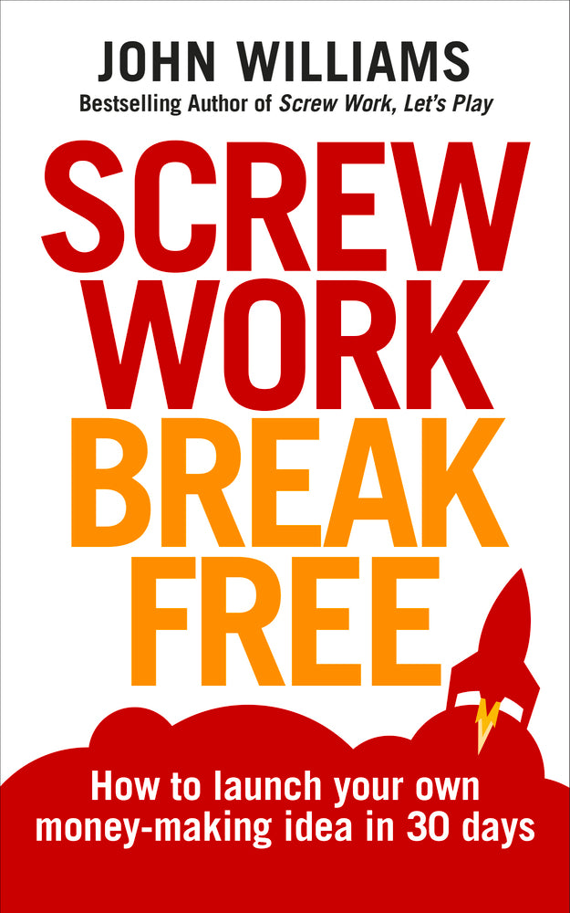 Book cover of Screw Work Break Free: How To Launch Your Own Money-Making Idea In 30 Days by John Williams