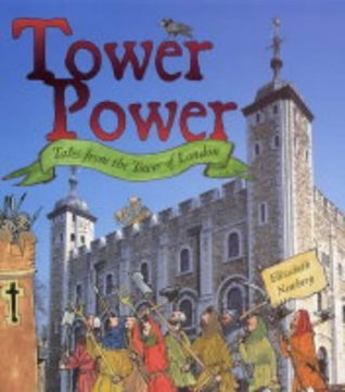 Book cover of Tower Power: Tales From The Tower Of London by Elizabeth Newbery, Clare Murphy (Ed.), Tim Archbald (Illus.)