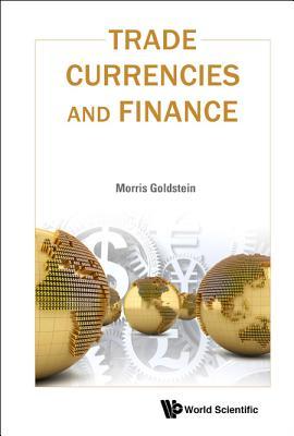 Book cover of Trade, Currencies, and Finance by Morris Goldstein