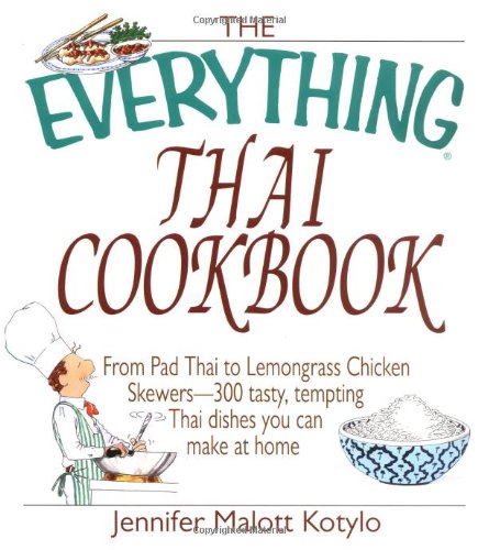 Book cover of The Everything Thai Cookbook: From Pad Thai To Lemongrass Chicken Skewers--300 Tasty, Tempting Thai Dishes You Can Make At Home by Jennifer Malott Kotylo