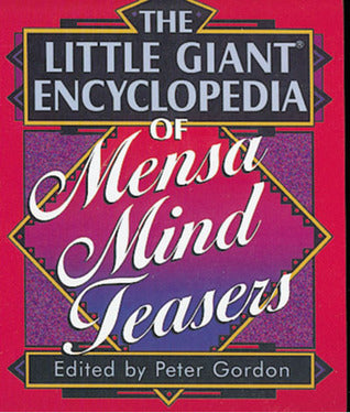 Book cover of The Little Giant Encyclopedia Of Mensa Mind Teasers by Peter Gordon (Ed.), Karen C. Richards, Steve Ryan, Henry Hook, Mensa