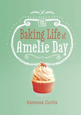 Book cover of The Baking Life of Amelie Day by Vanessa Curtis, Jane Eccles (Illus.)