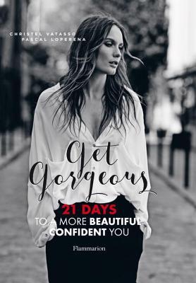 Book cover of Get Gorgeous: Twenty-One Days To A More Beautiful, Confident You by Christel Vatasso, Pascal Loperena