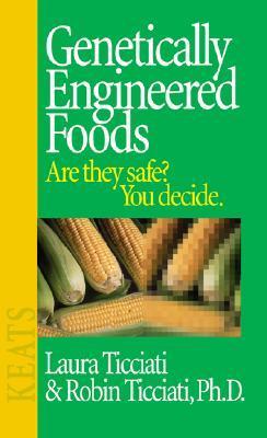 Book cover of Genetically Engineered Foods: Are They Safe? You Decide. by Laura Ticciati, Ph.D. Robin Ticciati