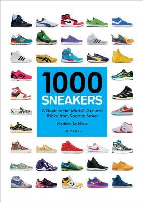 Book cover of 1000 Sneakers: A Guide to the World'S Greatest Kicks, From Sport to Street by Mathieu Le Maux