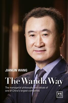Book cover of The Wanda Way: The Managerial Philosophy And Values Of One Of China's Largest Companies by Jianlin Wang