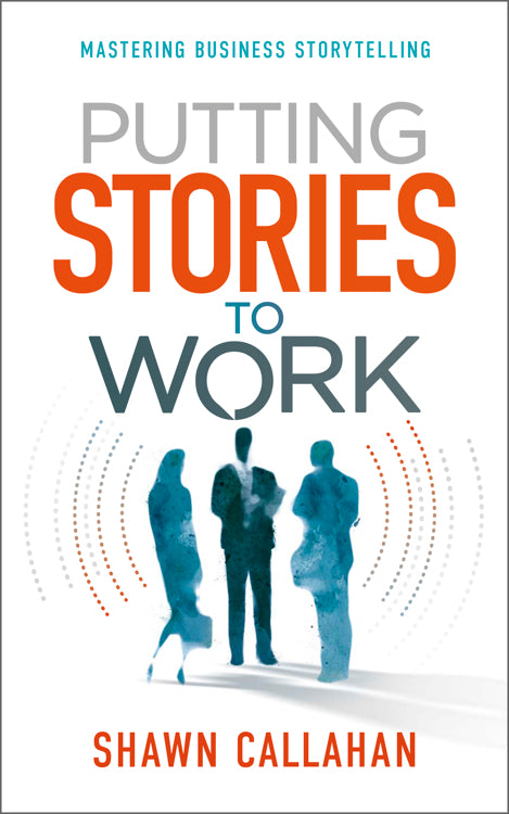Book cover of Putting Stories to Work: Mastering Business Storytelling by Shawn Callahan
