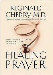 Book cover of Healing Prayer: Gods Divine Intervention In Medicine, Faith, And Prayer by Reginald B. Cherry
