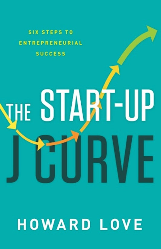 Book cover of The Start-Up J Curve: The Six Steps To Entrepreneurial Success by Howard Love