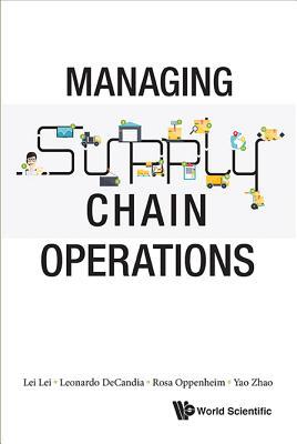 Book cover of Managing Supply Chain Operations by Lei Lei, Leonardo Decandia, Rosa Oppenheim