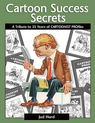 Book cover of Cartoon Success Secrets: A Tribute To 35 Years Of Cartoonist Profiles by Jud Hurd