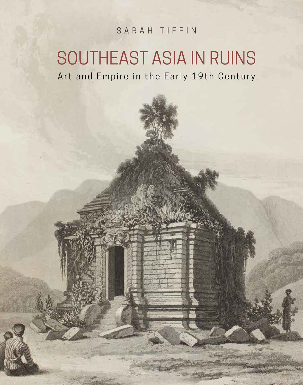 Book cover of Southeast Asia In Ruins: Art And Empire In The Early 19th Century by Sarah Tiffin