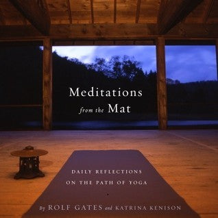 Book cover of Meditations From The Mat: Daily Reflections On The Path Of Yoga by Rolf Gates, Katrina Kenison