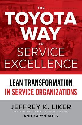 Book cover of The Toyota Way To Service Excellence: Lean Transformation In Service Organizations by Jeffrey K. Liker, Karyn Ross