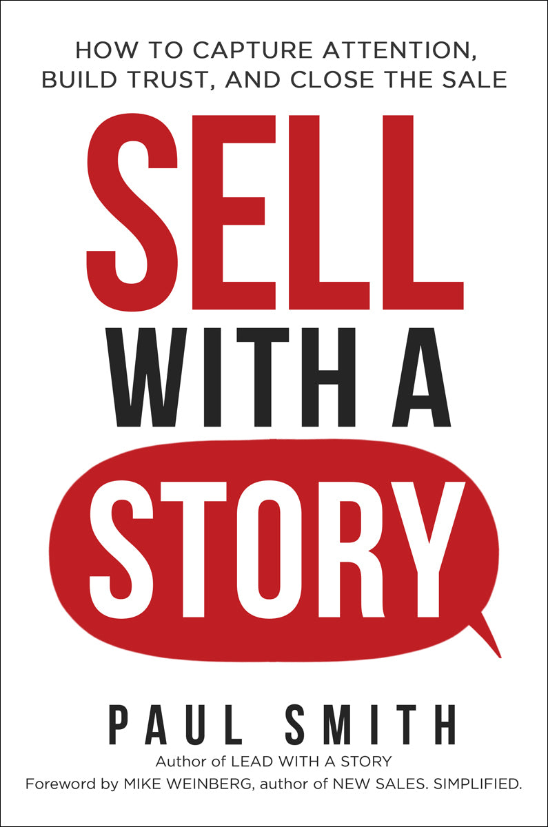 Book cover of Sell With a Story: How to Capture Attention, Build Trust, and Close the Sale by Paul Smith, Mike Weinberg (Foreword)