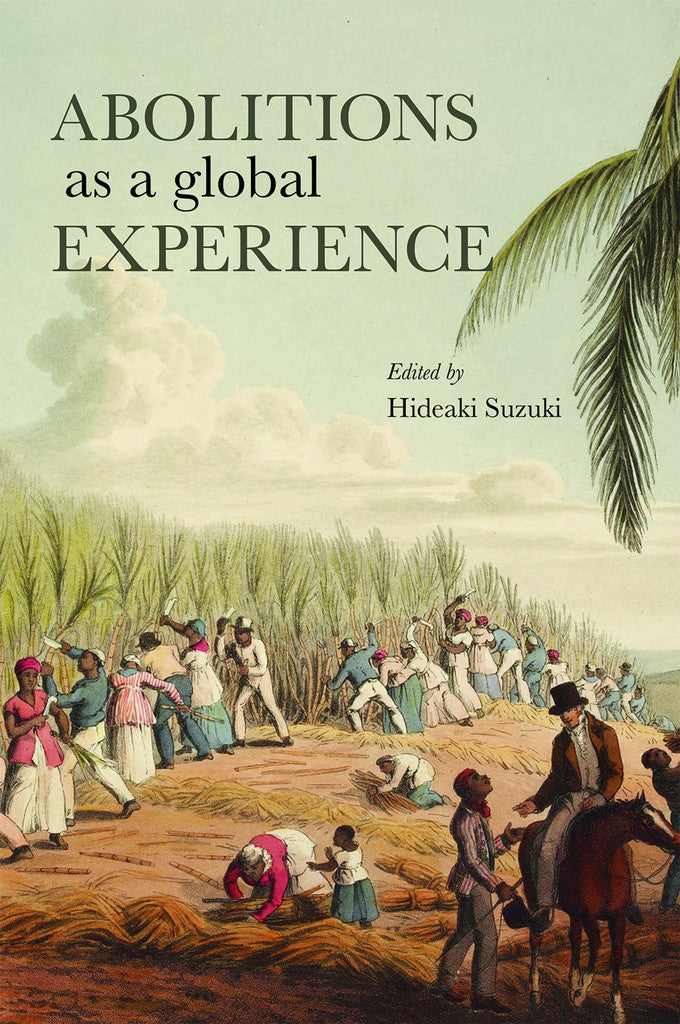 Book cover of Abolitions As A Global Experience by Hideaki Suzuki (Editor and Contributor), Sue Peabody (Contrib.), Kumie Inose (Contrib.), Isabel Tanaka-Van Daalen (Contrib.), Behnaz A. Mirzai (Contrib.), Ei Murakami (Contrib.), Amitava Chowdhury (Contrib.), Yuriko Yokoyama (Contrib.), Martin A. Klein (Contrib.), Alessandro Stanziani (Contrib.)