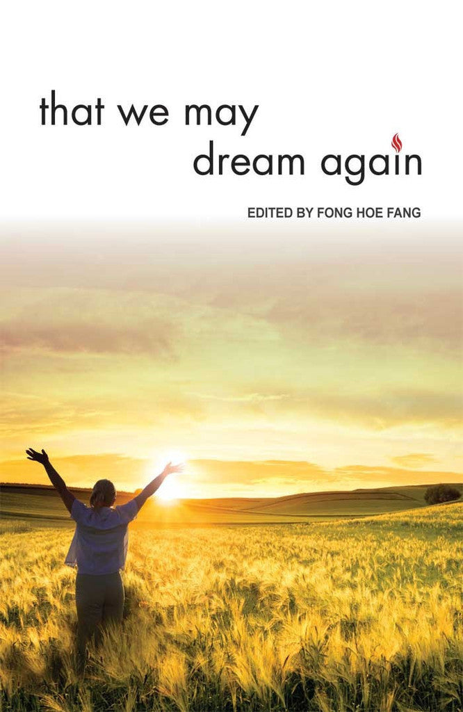 Book cover of That We May Dream Again by Fong Hoe Fang (Ed.), Vincent Cheng Kim Chuan (Contrib.), Tang Lay Lee (Contrib.), Kevin de Souza (Contrib.), Lucy Tan (Contrib.), Christina Tseng (Contrib.), Joseph Ng (Contrib.), Theresa Yeo (Contrib.), Catherine Whewell (Foreword)
