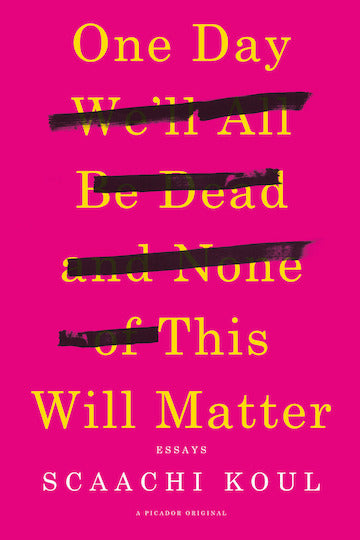 Book cover of One Day We’ll All Be Dead And None Of This Will Matter by Scaachi Koul