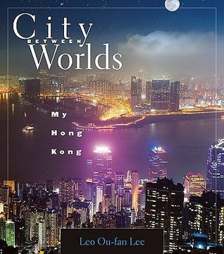 Book cover of City Between Worlds: My Hong Kong by Leo Ou-fan Lee